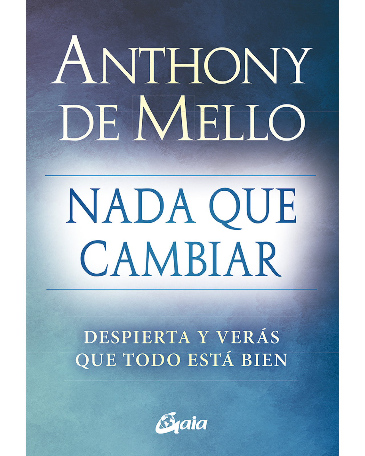 Libro Nada Que Cambiar - Despierta Y Verás Que Todo Está Bien - Gaia Ediciones - De Mello Anthony