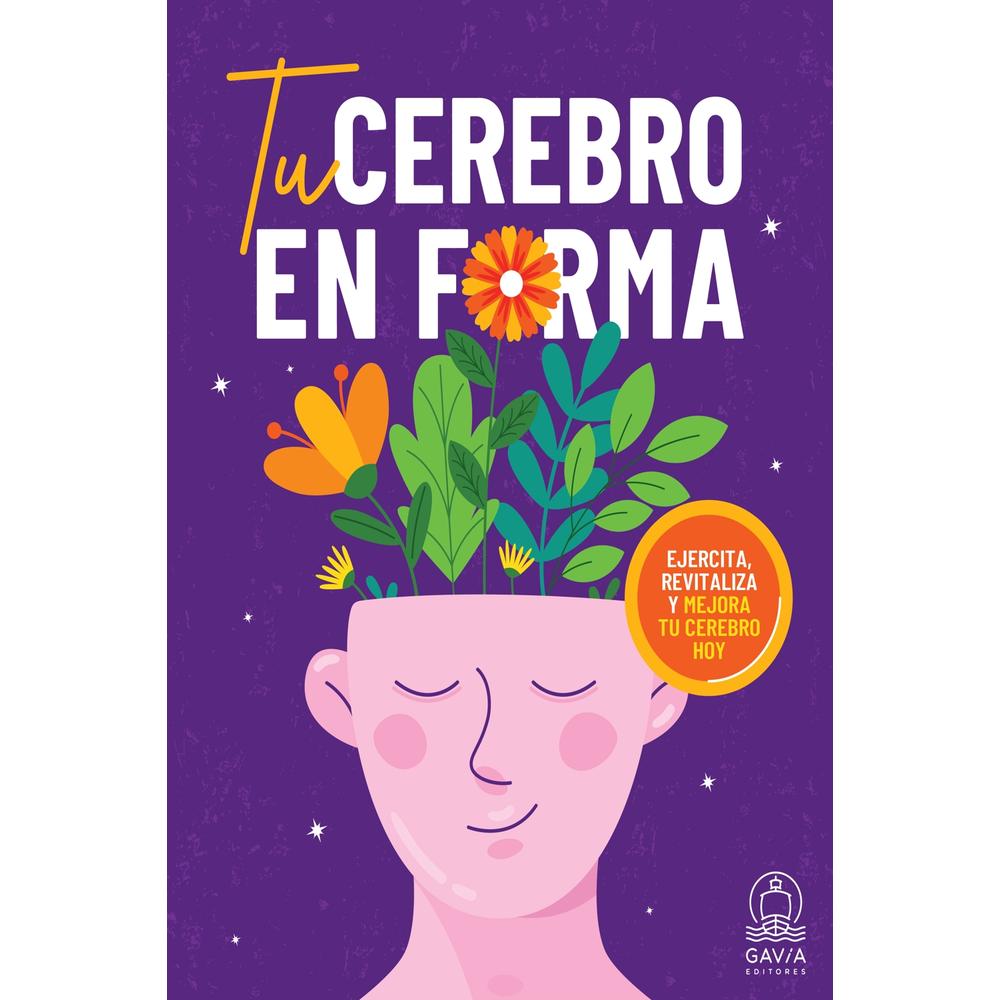 Tu Cerebro En Forma. Ejercita, Revitaliza Y Mejora Tu Cerebro Hoy.