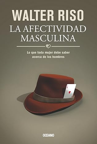 La Afectividad Masculina: Lo Que Toda Mujer Debe Saber Acerca De Los Hombres Walter Riso