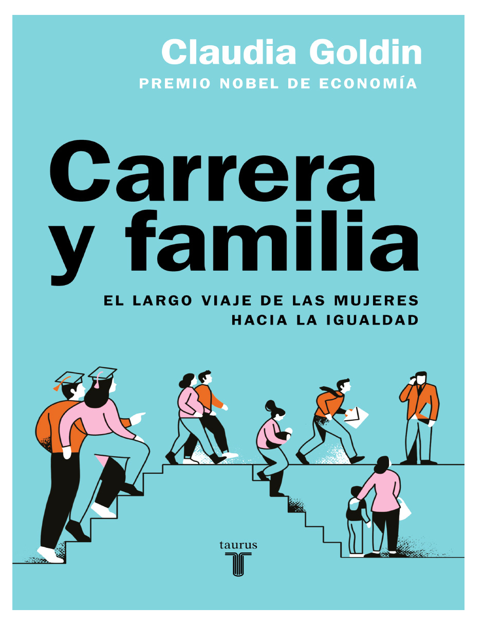 Libro Carrera Y Familia: El Largo Viaje De Las Mujeres Hacia La Igualdad Editorial  Taurus Autor Claudia Goldin