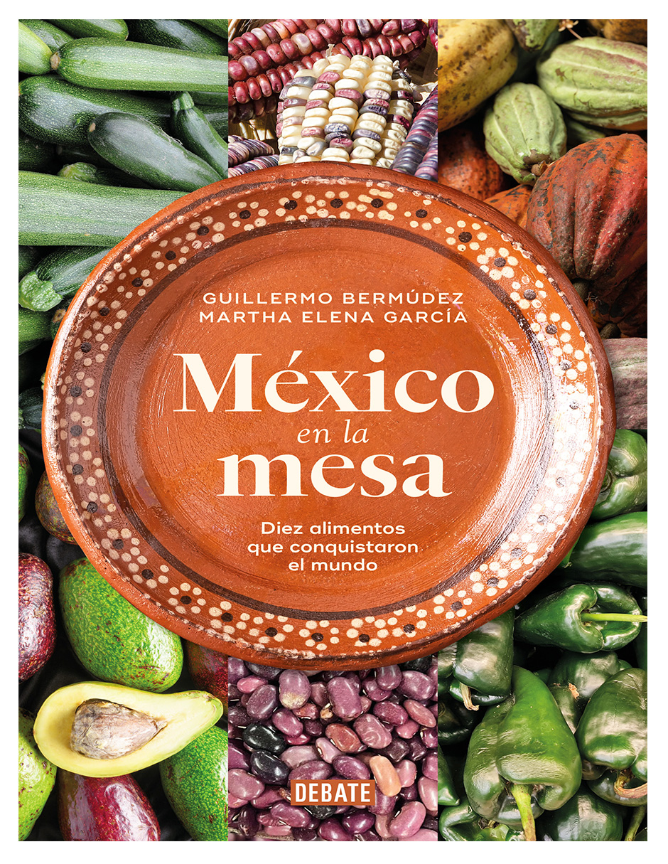 Libro México En La Mesa: Diez Alimentos Que Conquistaron El Mundo Autores: Martha Elena García & Guillermo Bermúdez |