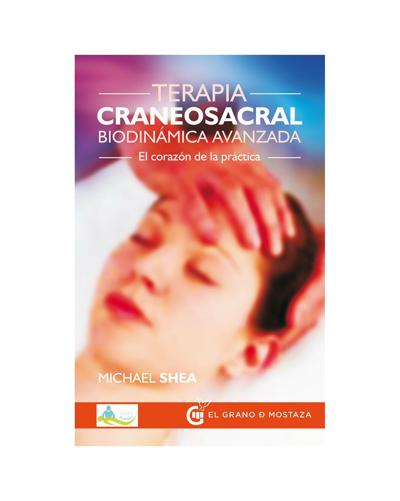 Terapia Craneosacral Biodinámica Avanzada. El Corazón De La Práctica