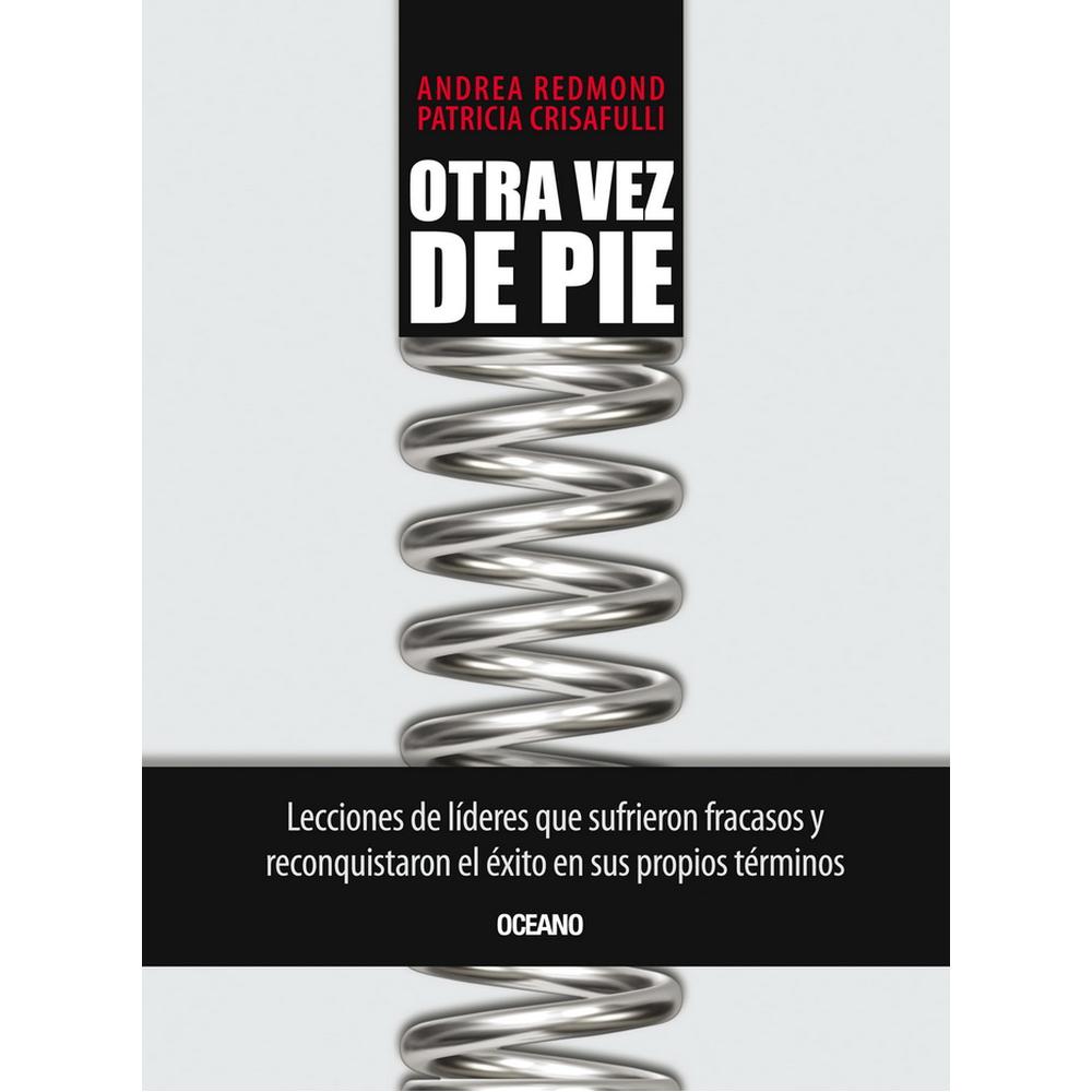 Otra Vez De Pie. Lecciones De Líderes Que Sufrieron Fracasos Y Reconquistaron El Éxito En Sus Propio