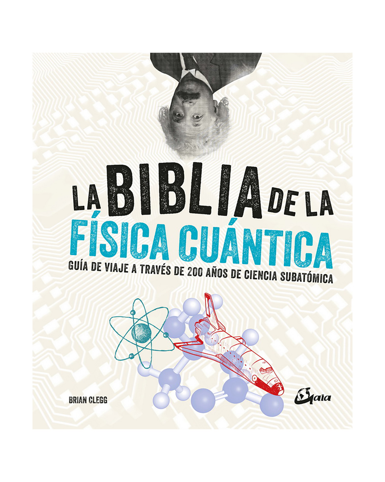 Biblia De La Física Cuántica, La. Guía De Viaje A Través De 200 Años De Ciencia Subatómica