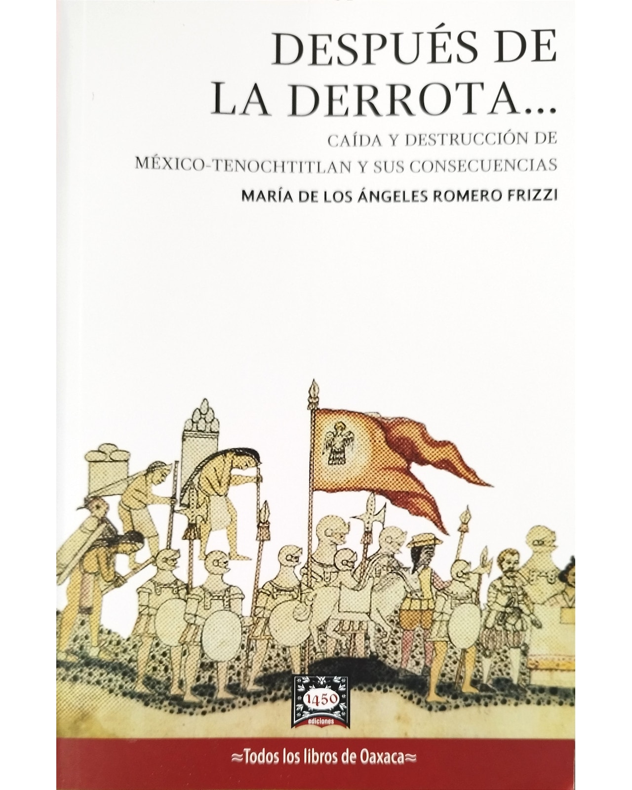 Libro ''después De La Derrota… Caída Y Destrucción De México Tenochtitlán Y Sus Consecuencias'' $350