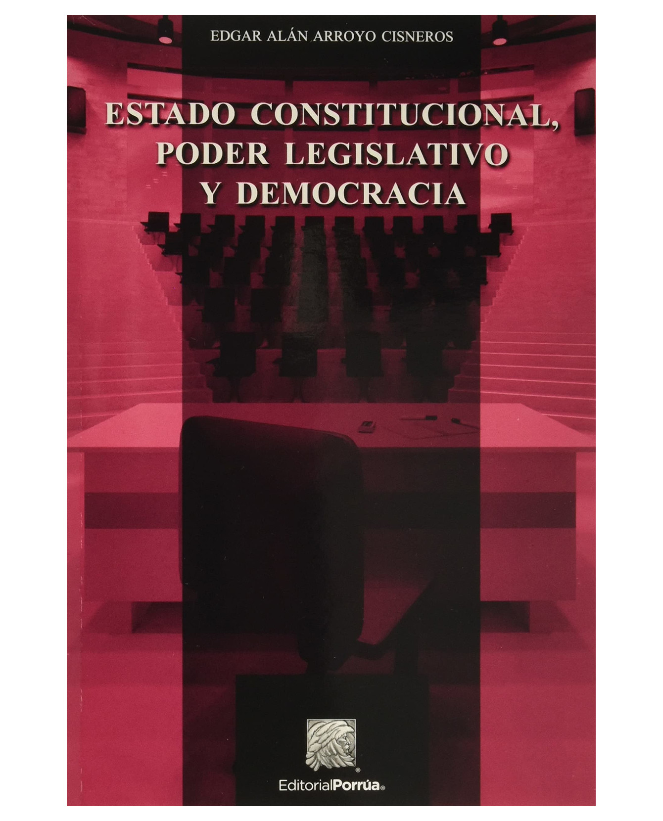 Libro Estado Constitucional, Poder Legislativo Y Democracia- Editorial Porrúa - Arroyo Cisneros, Edgar Alán