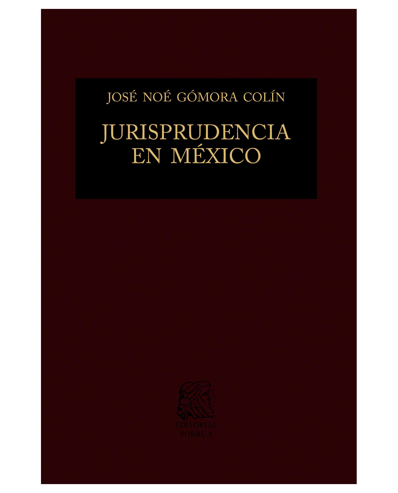 Libro Jurisprudencia En México- Editorial Porrúa - Gómora Colín, José Noé