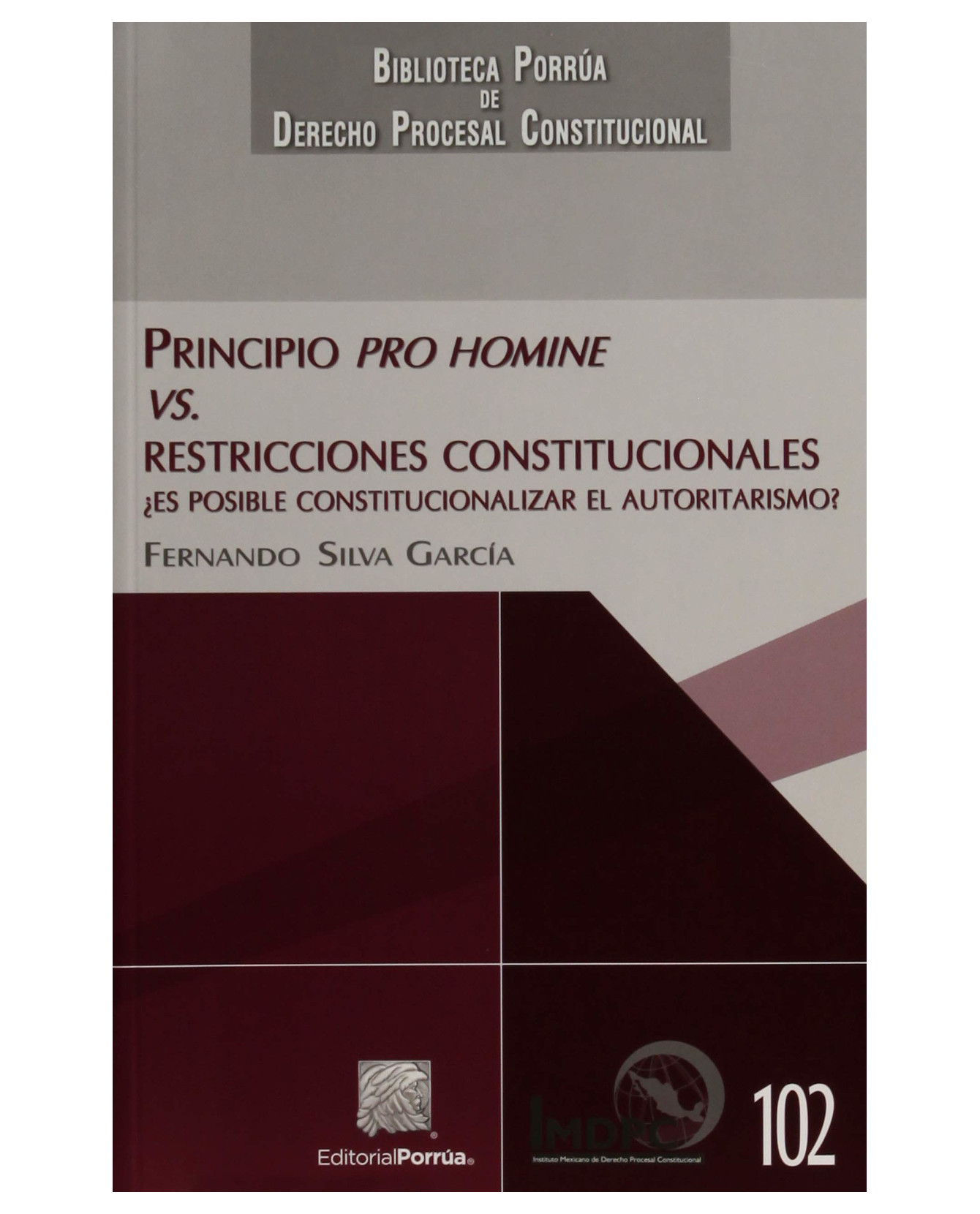 Libro Principio Pro Homine Vs. Restricciones Constitucionales- Editorial Porrúa - Silva García, Fernando