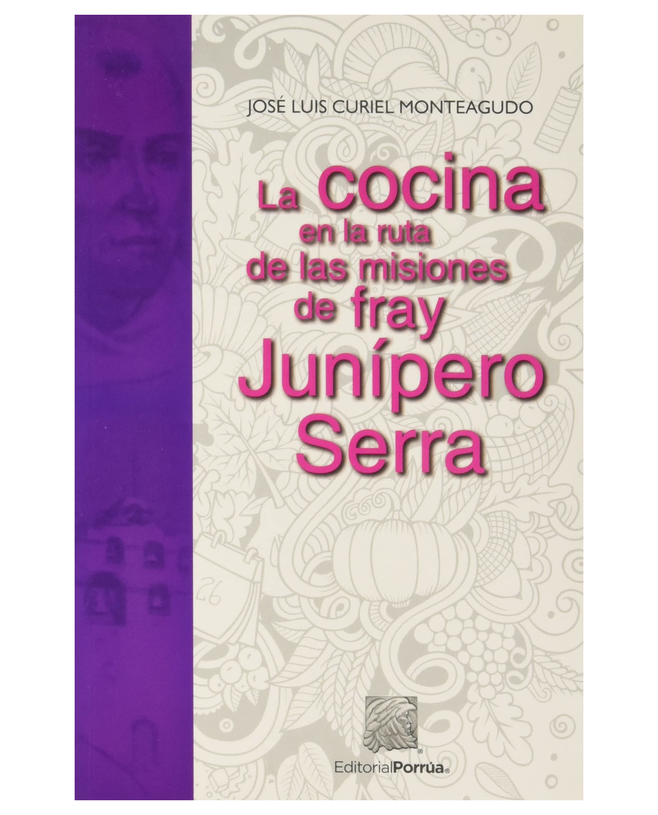 Libro La Cocina En La Ruta De Las Misiones De Fray Junípero Serra- Editorial Porrúa - Curiel Monteagudo, José Luis