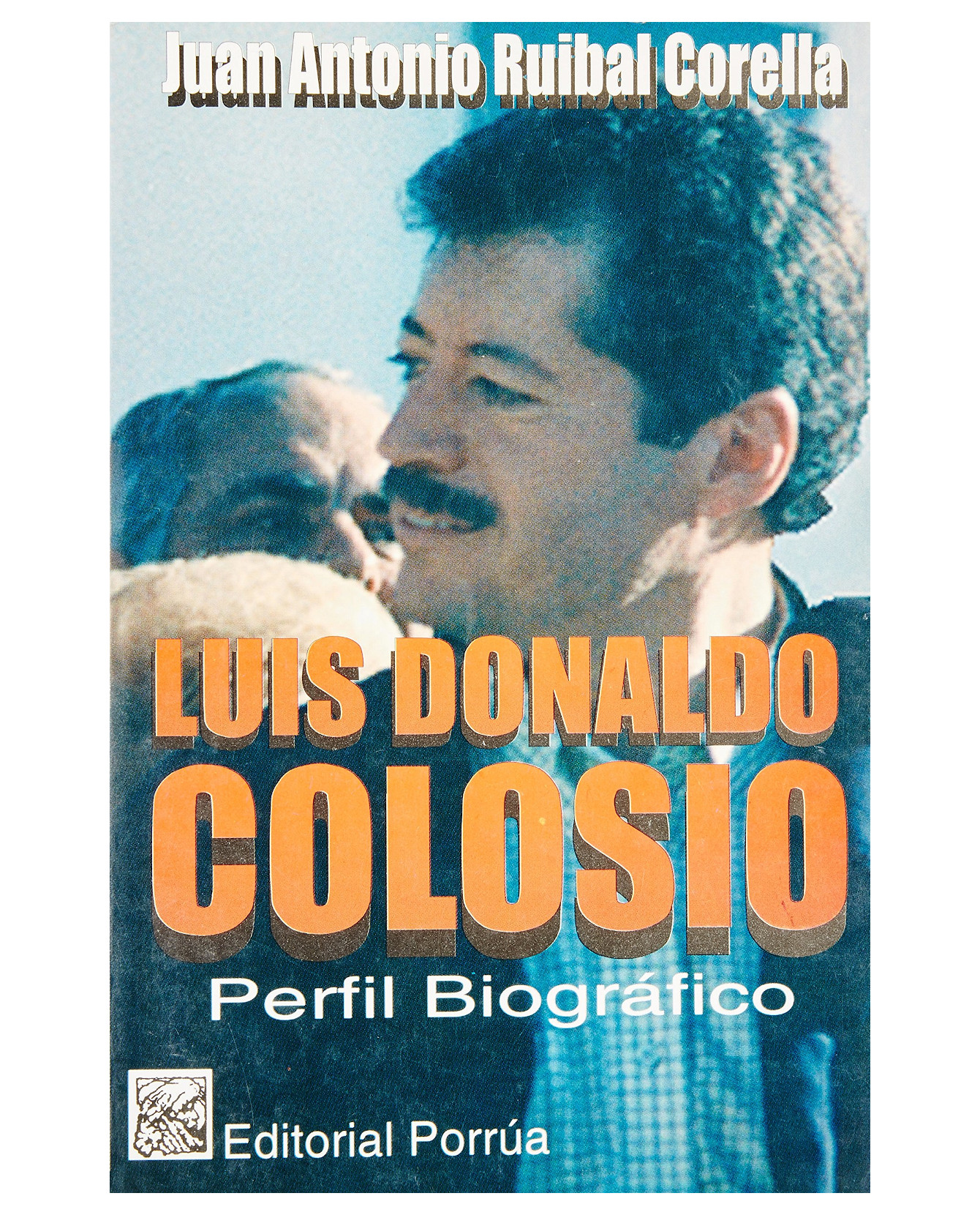 Libro Luis Donaldo Colosio: Perfil Biográfico- Editorial Porrúa  Ruibal Corella Juan Antonio