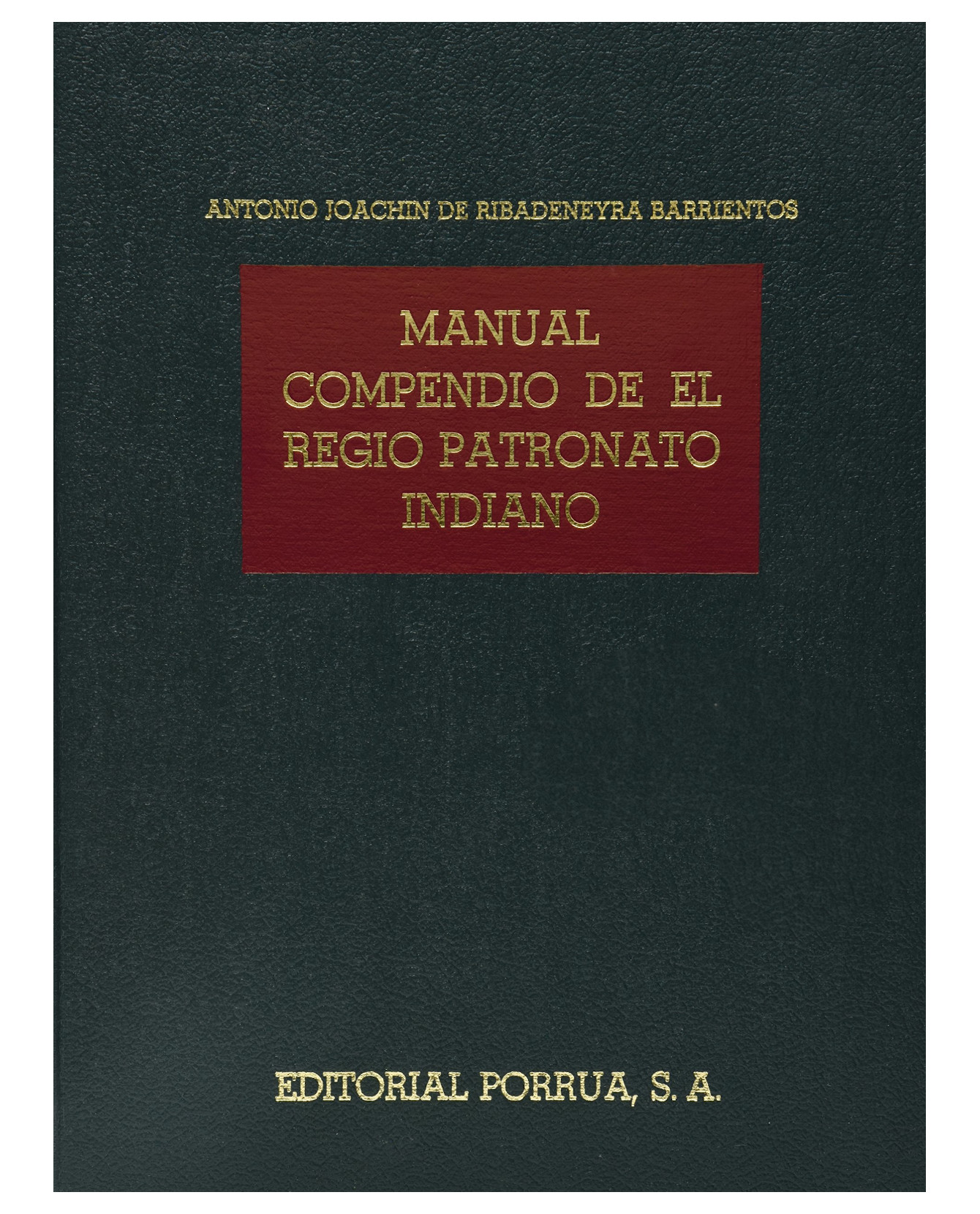 Libro Manual Compendio De El Regio Patronato Indiano- Editorial Porrúa - Ribadeneyra Barrientos, Antonio Joachin