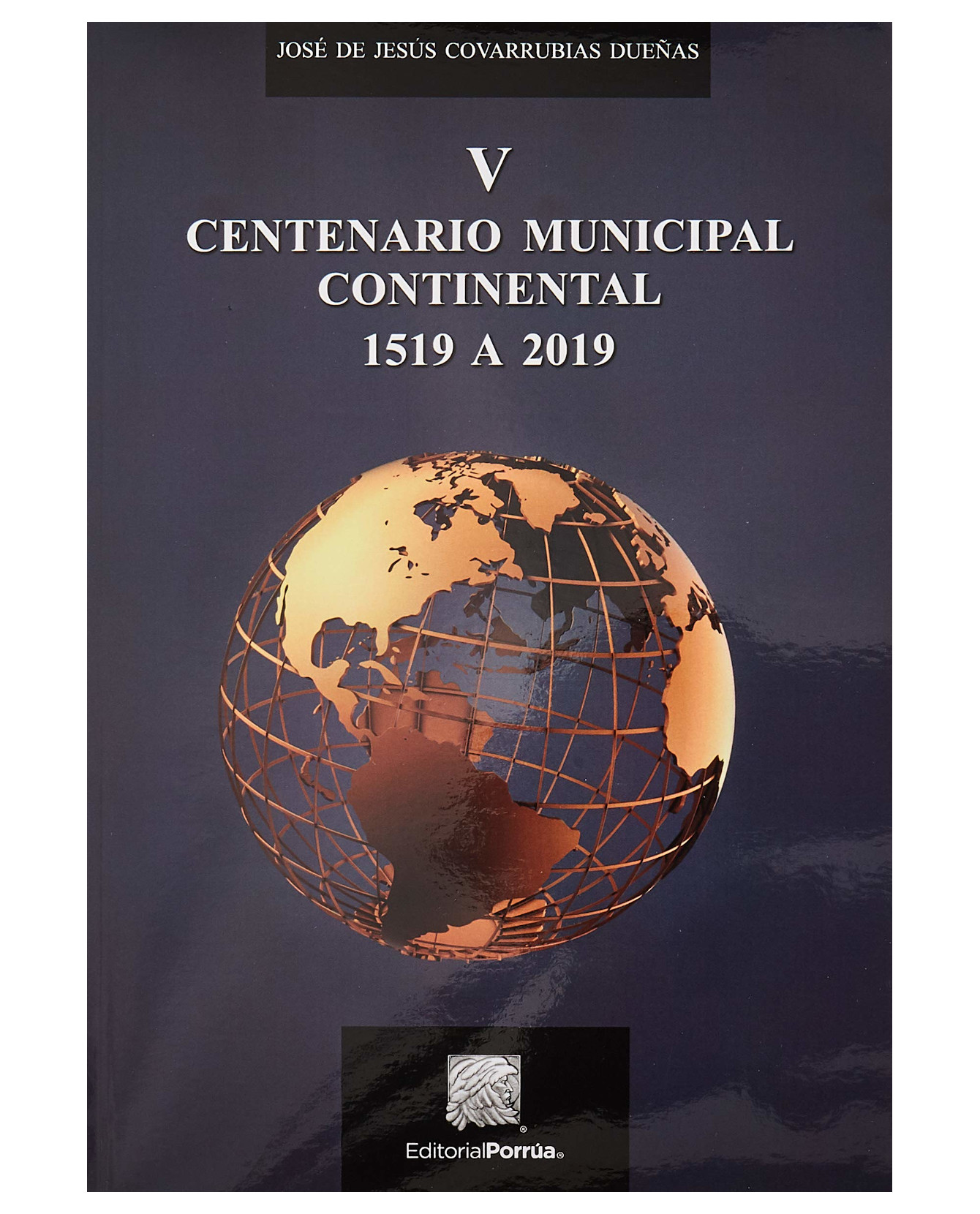 Libro V Centenario Municipal Continental 1519 A 2019 Editorial Porrúa  Covarrubias Dueñas José De Jesús