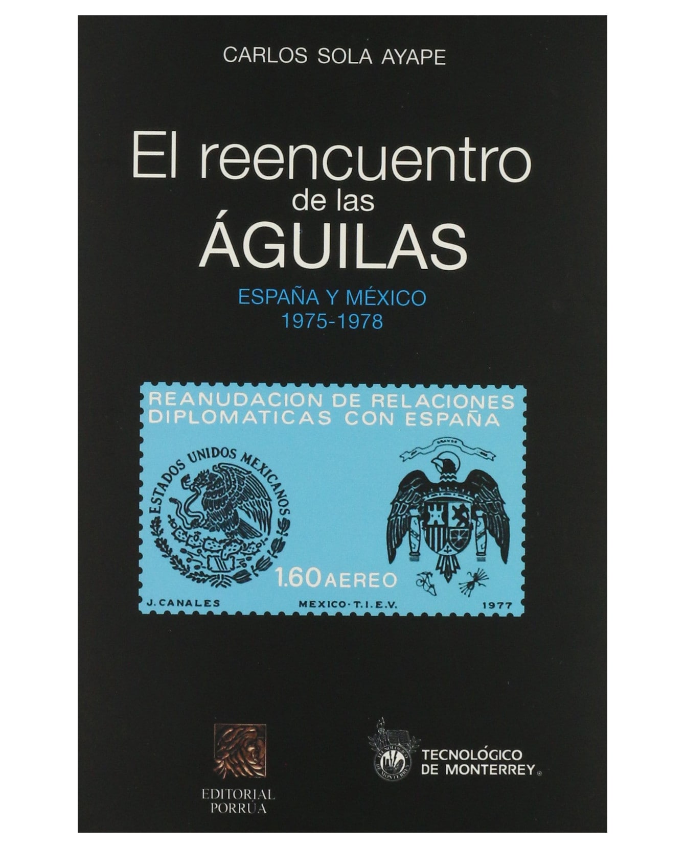 Libro El Reencuentro De Las Águilas: España Y México 1975-1978- Editorial Porrúa - Sola Ayape, Carlos $260