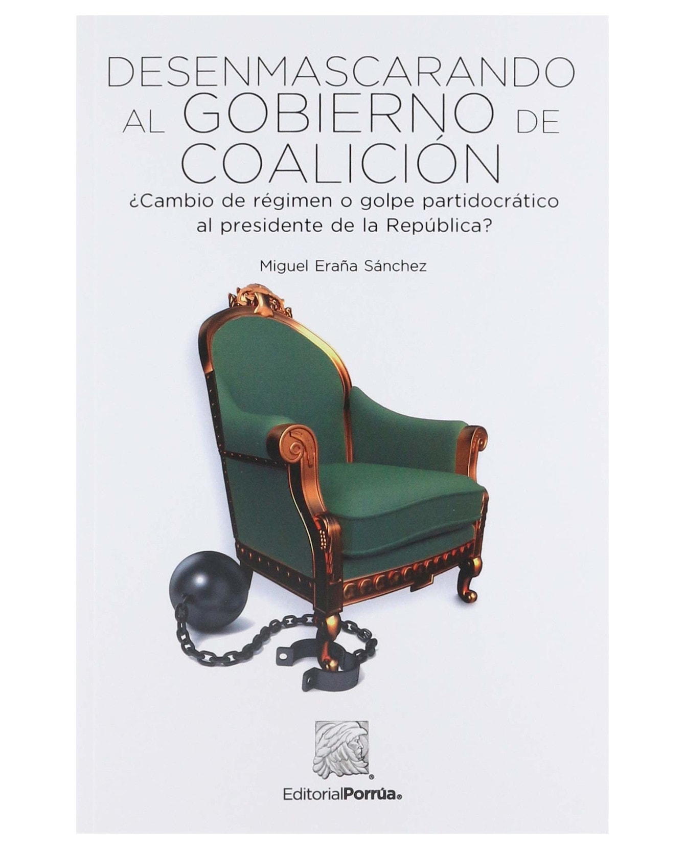 Libro Desenmascarando Al Gobierno De Coalición- Editorial Porrúa - Eraña Sánchez, Miguel Ángel $300