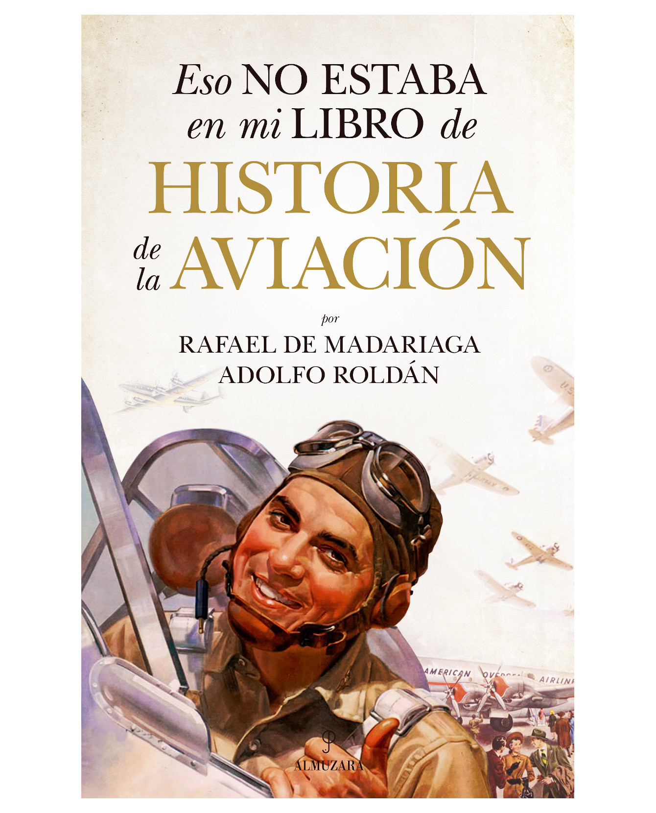 Eso No Estaba En Mi Libro De Historia De La Aviación- Almuzara - Madariaga, Rafael De, Roldán, Adolfo