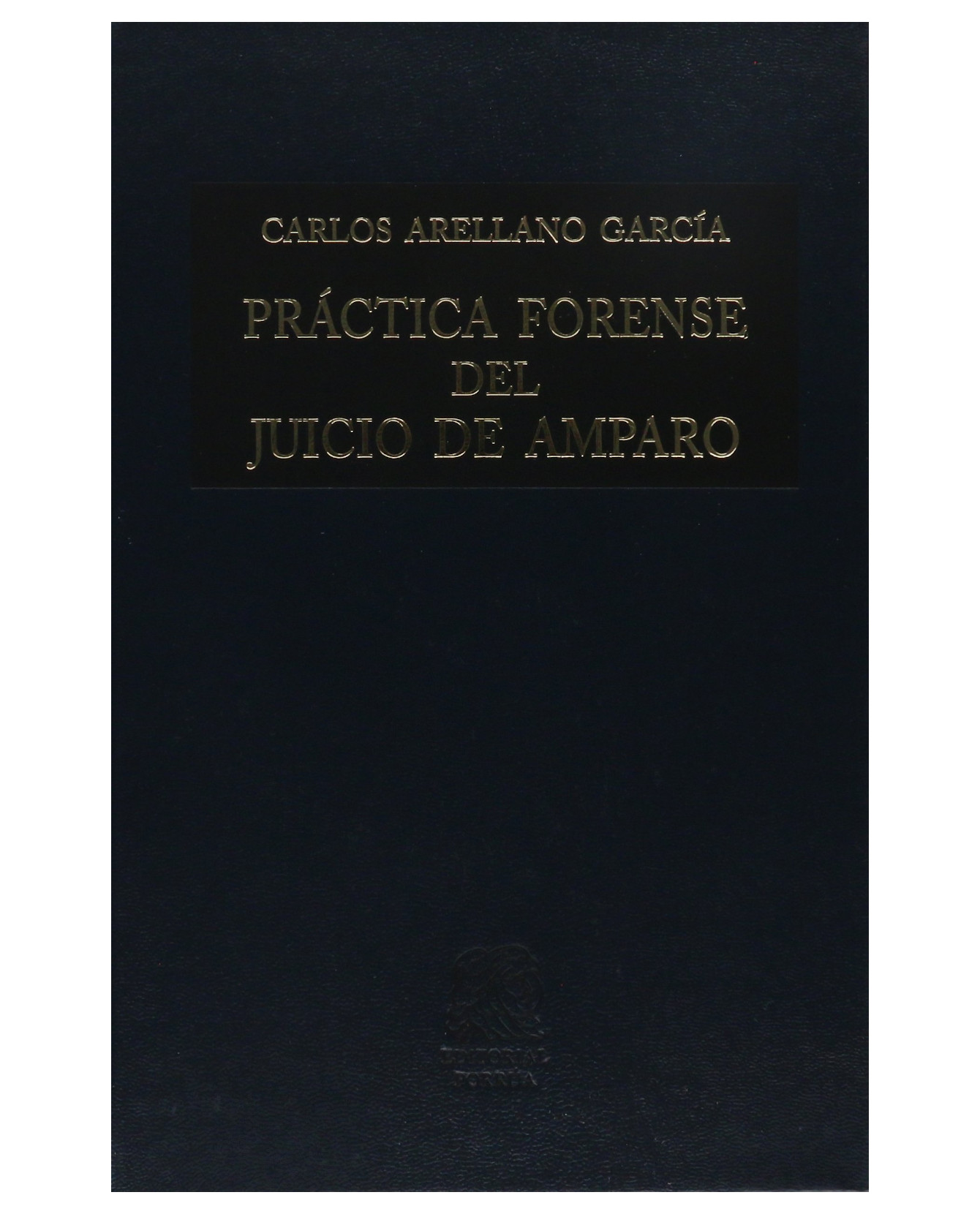 Libro Práctica Forense Del Juicio De Amparo- Editorial Porrúa - Arellano García, Carlos