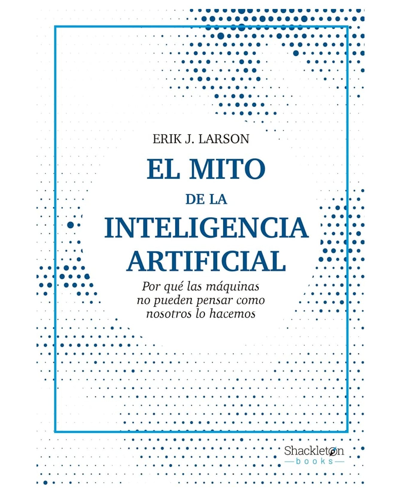 Libro El Mito De La Inteligencia Artificial- Shackleton Books - Larson, Erik J. $589
