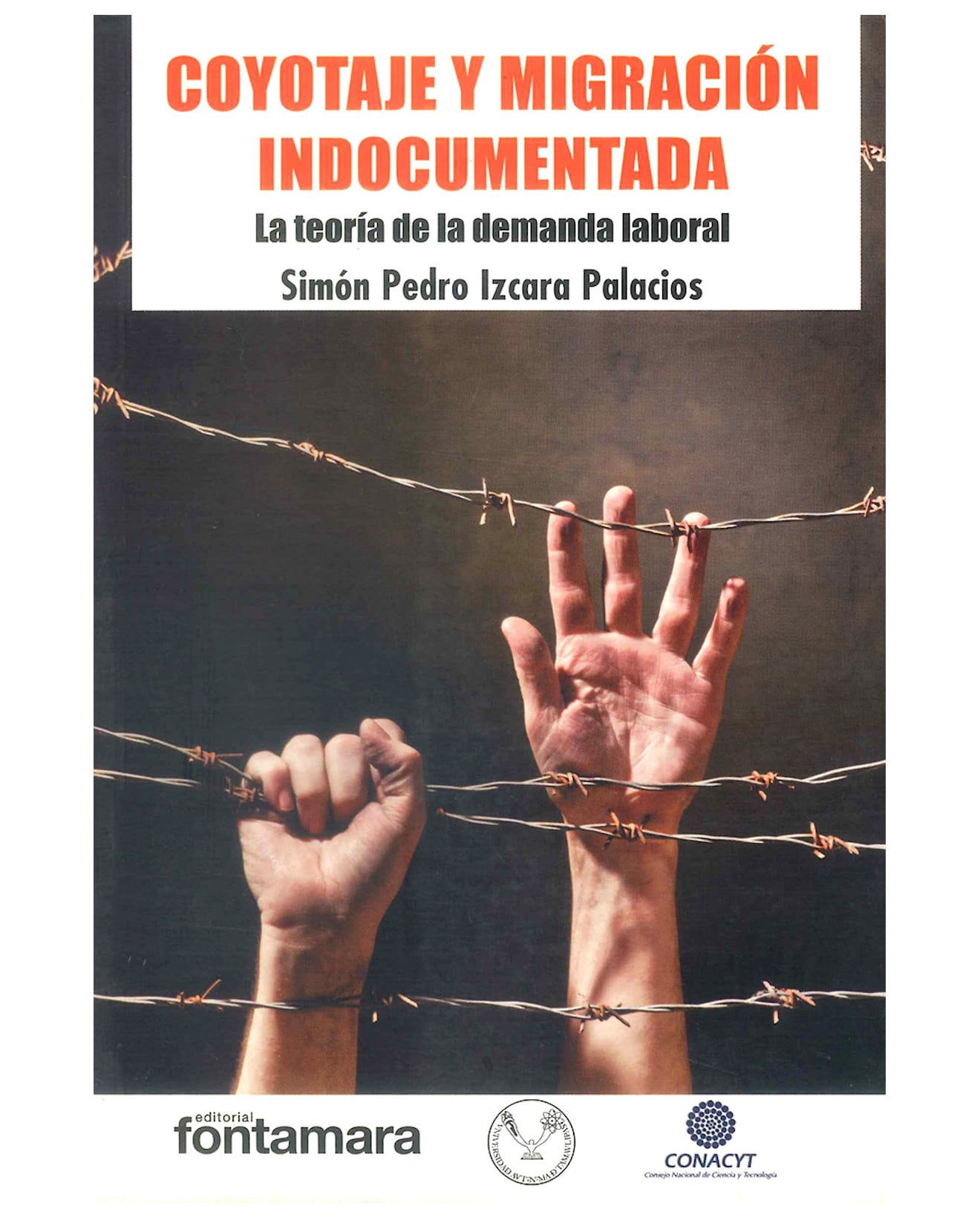 Libro Coyotaje Y Migración Indocumentada. La Teoría De La Demanda Laboral - Fontamara - Simón Pedro Izcara Palacios $380