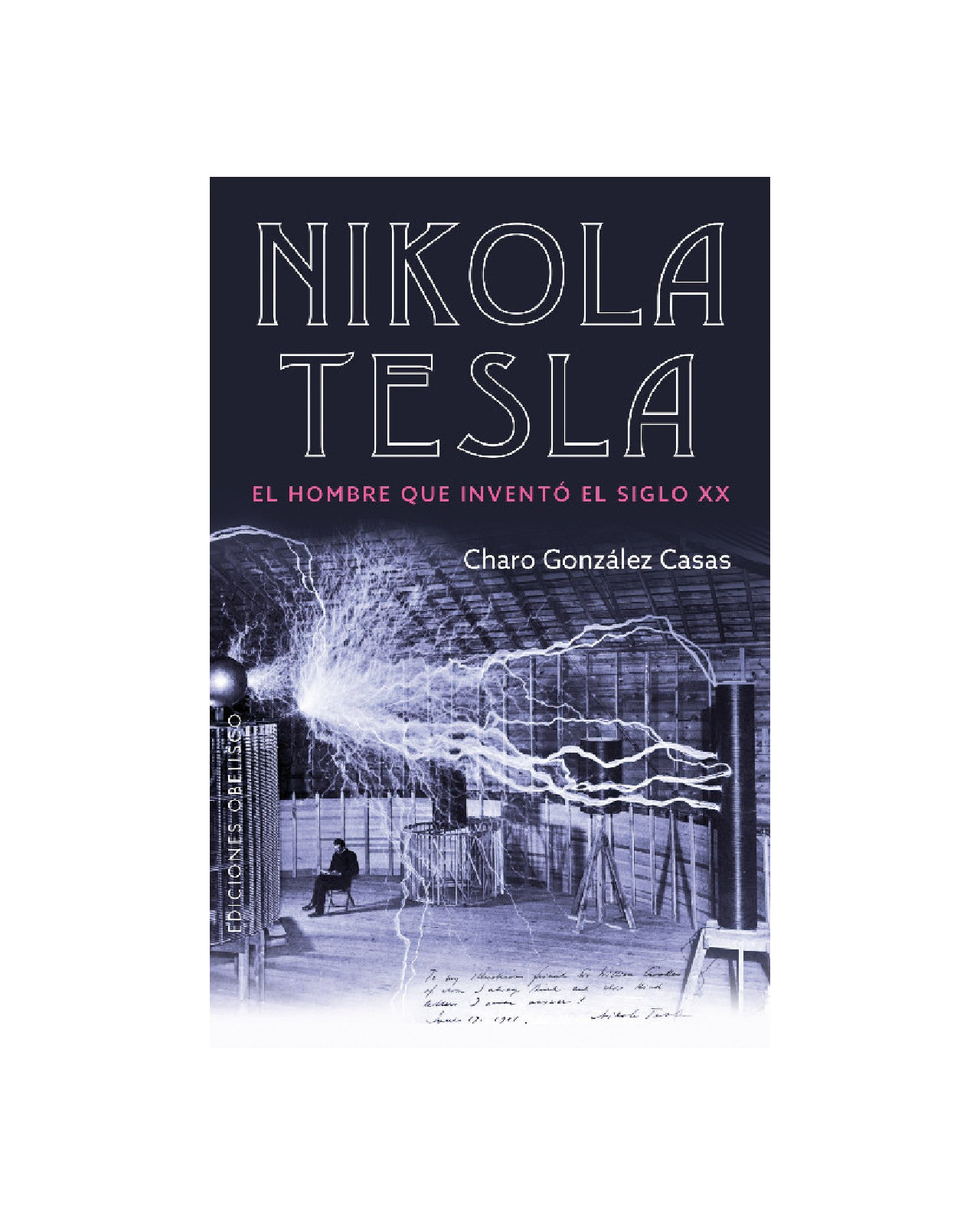 Nikola Tesla. El Hombre Que Inventó El Siglo Xx