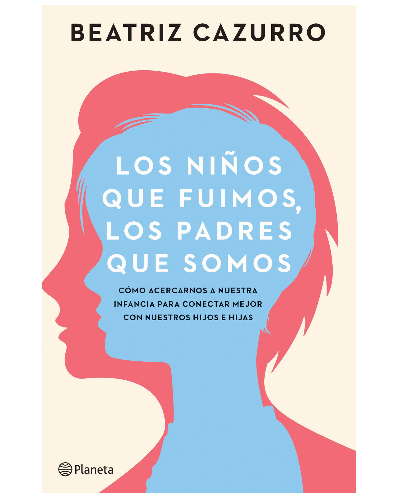 Libro - Los Niños Que Fuimos, Los Padres Que Somos - Planeta - Cazurro, Beatriz