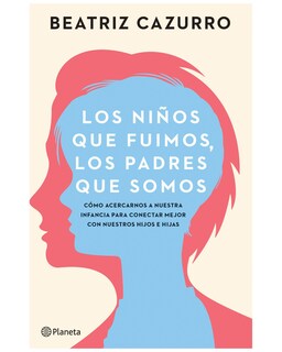 Foto 1 | Libro - Los Niños Que Fuimos, Los Padres Que Somos - Planeta - Cazurro, Beatriz