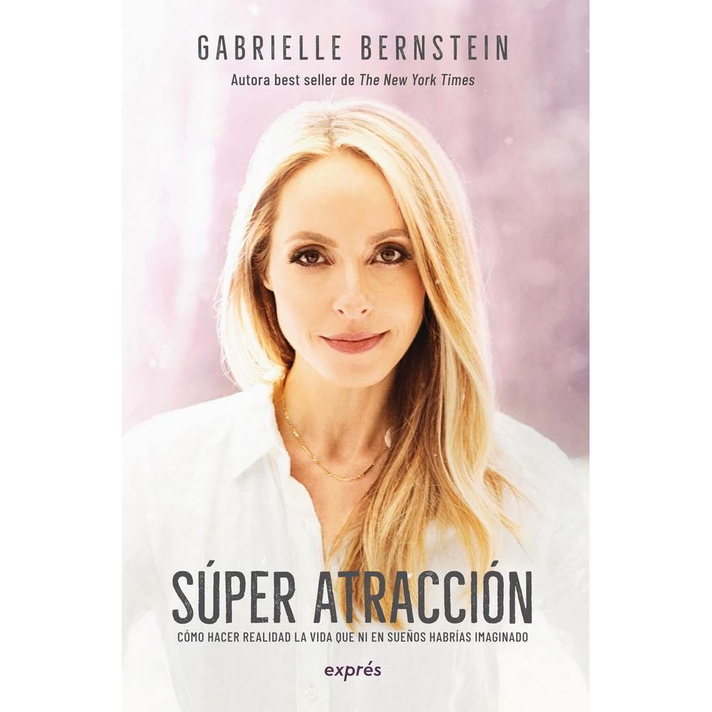 Súper Atracción. Cómo Hacer Realidad La Vida Que Ni En Sueños Habrías Imaginado