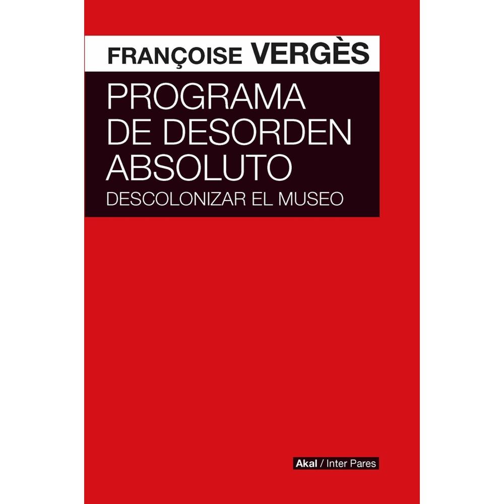 Programa De Desorden Absoluto: Descolonizar El Museo