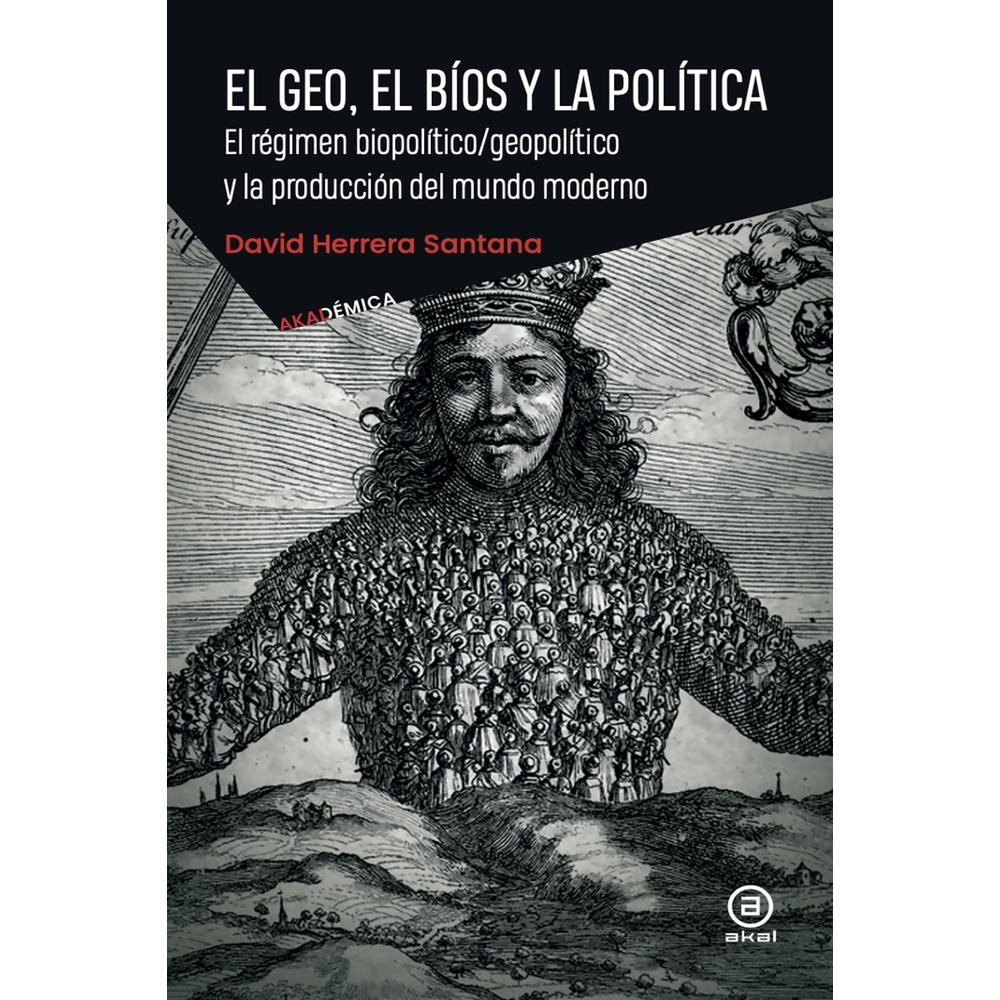 El Geo, El Bíos Y La Política, El Régimen Biopolítico/geopolítico Y La Producción Del Mundo Moderno