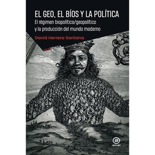 Foto 1 | El Geo, El Bíos Y La Política, El Régimen Biopolítico/geopolítico Y La Producción Del Mundo Moderno