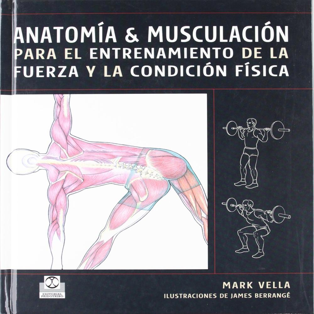 Anatomía Y Musculación Para El Entrenamiento De La Fuerza Y La Condición Física