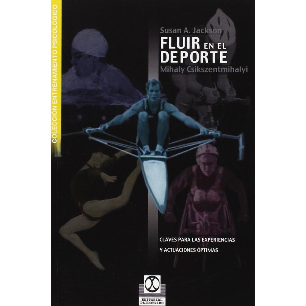 Fluir En El Deporte. Claves Para Las Experiencias Y Actuaciones Óptimas
