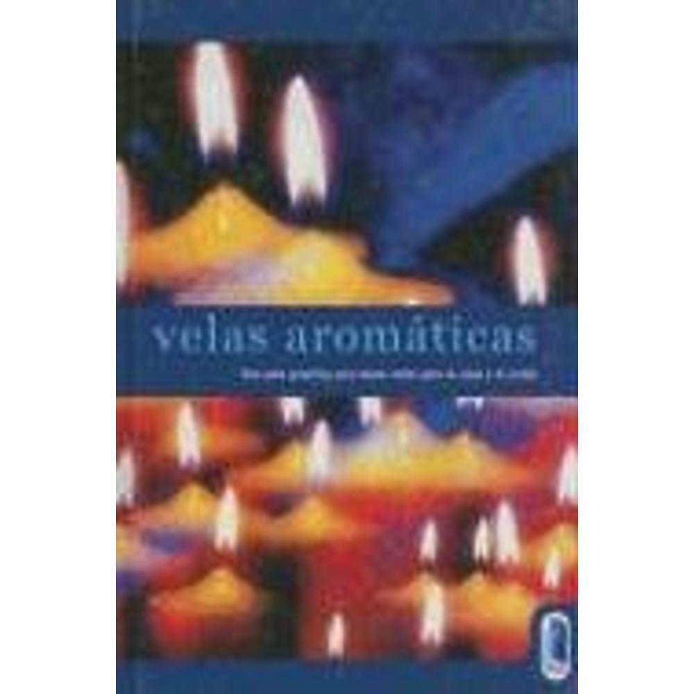 Velas Aromáticas. Una Guía Práctica Para Hacer Velas Para La Casa Y El Jardín (c