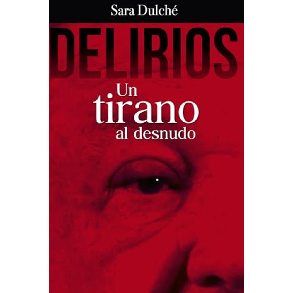 Delirios. Un Tirano Al Desnudo