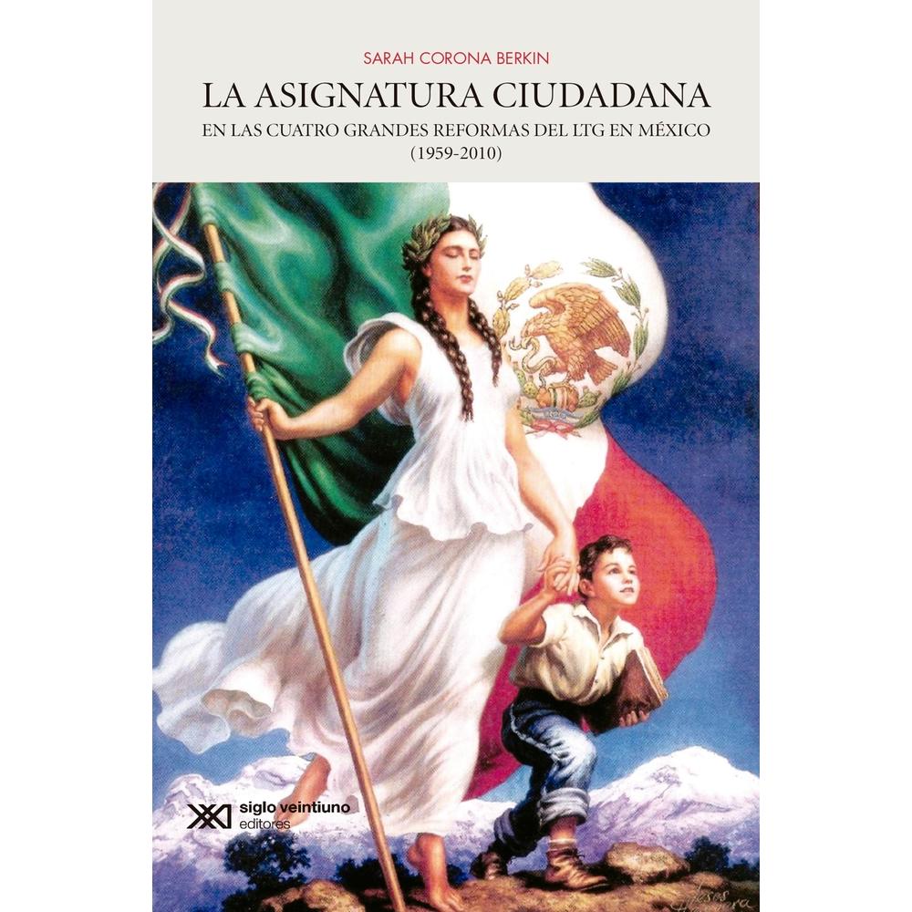 La Asignatura Ciudadana En Las Cuatro Grandes Reformas Del Ltg En México (1959-2010) $250
