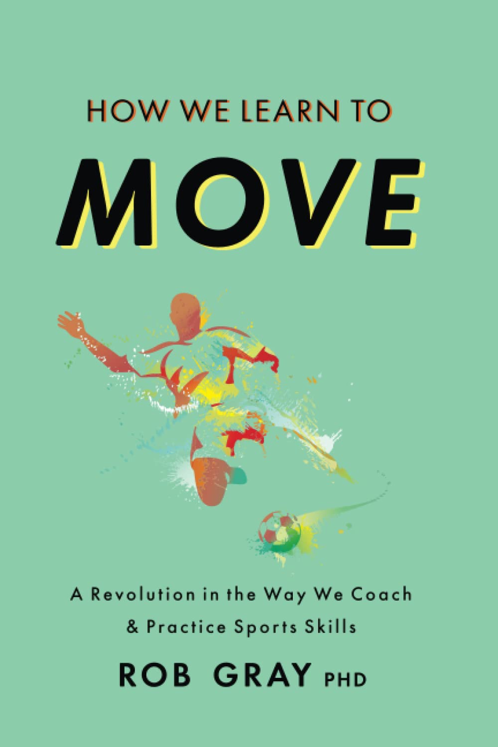 How We Learn To Move: A Revolution In The Way We Coach & Practice Sports Skills - Venta Internacional. $745