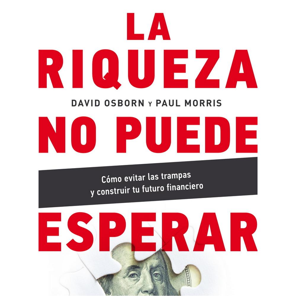 Riqueza No Puede Esperar, La. Cómo Evitar Las Trampas Y Construir Tu Futuro Financiero
