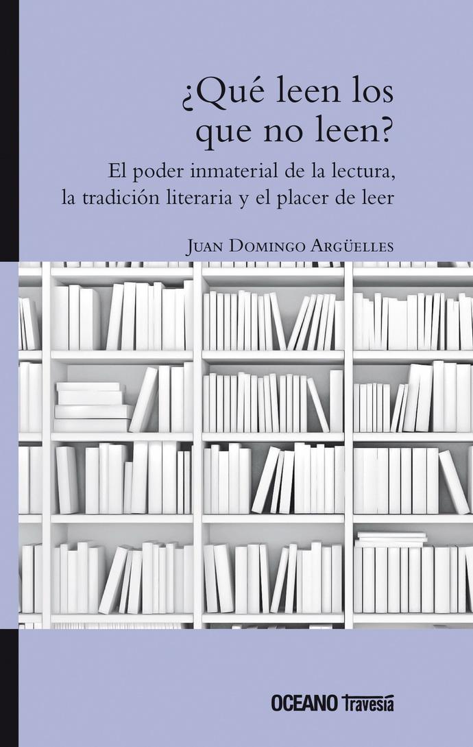 ¿qué Leen Los Que No Leen? El Poder Inmaterial De La Lectura, La Tradición Literaria Y El Hábito De