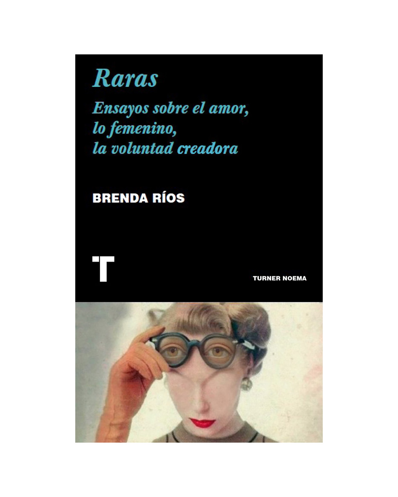 Raras. Ensayos Sobre El Amor, Lo Femenino, La Voluntad Creadora