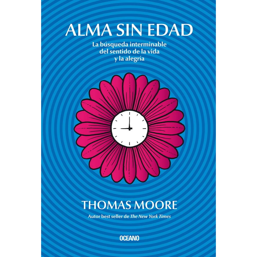 Alma Sin Edad. La Búsqueda Interminable Del Sentido De La Vida Y La Alegría