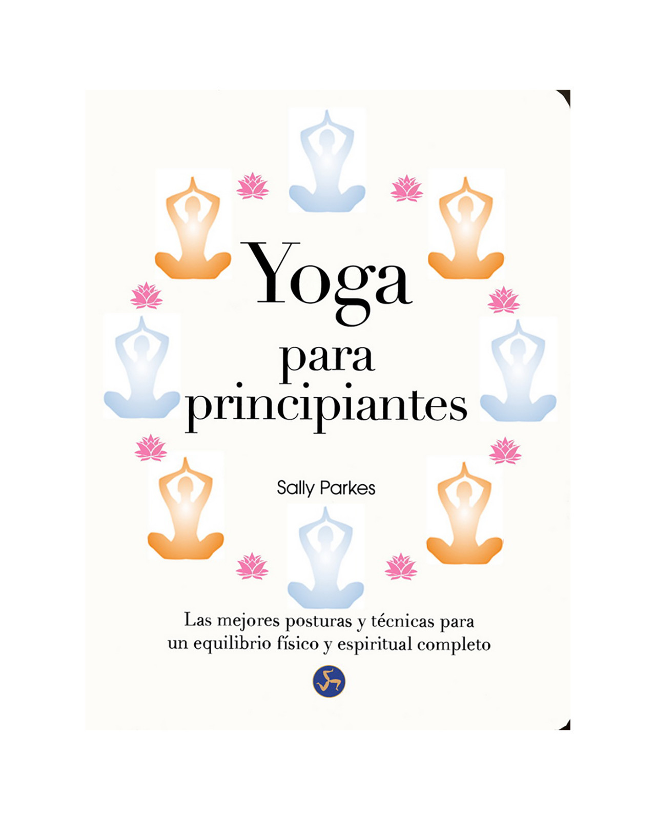 Yoga Para Principiantes. Las Mejores Posturas Y Técnicas Para Un Equilibrio Físico Y Espiritual Comp