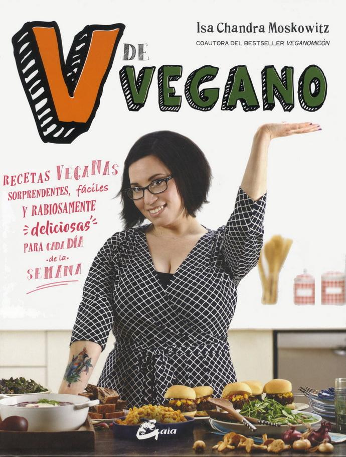 V De Vegano. Recetas Veganas Sorprendentes, Fáciles Y Rabiosamente Deliciosas Para Cada Día De La Se