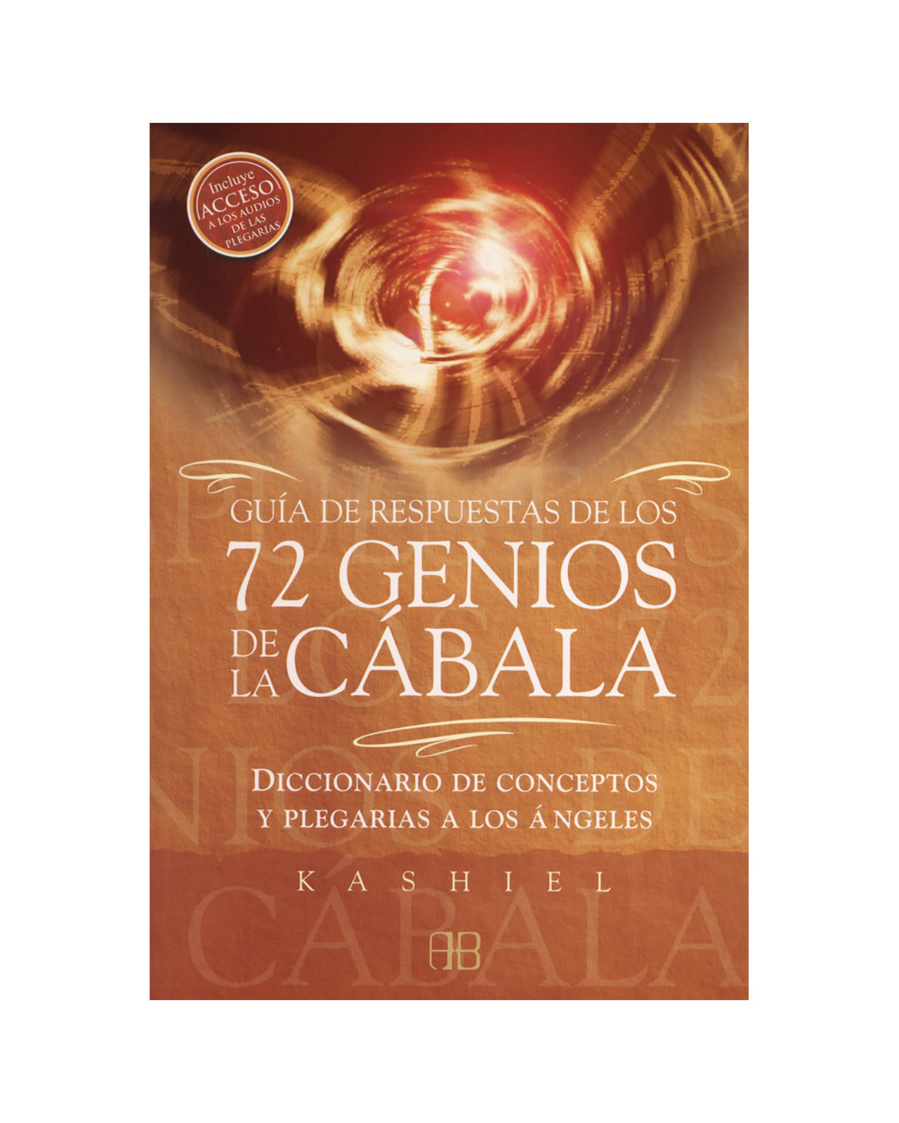 Guía De Respuestas De Los 72 Genios De La Cábala. Diccionario De Conceptos Y Plegarias A Los Ángeles