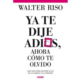 Foto 1 | Ya Te Dije Adiós, Ahora Cómo Te Olvido. Una Guía Para Sacarse Al Ex De La Cabeza Y El Corazón