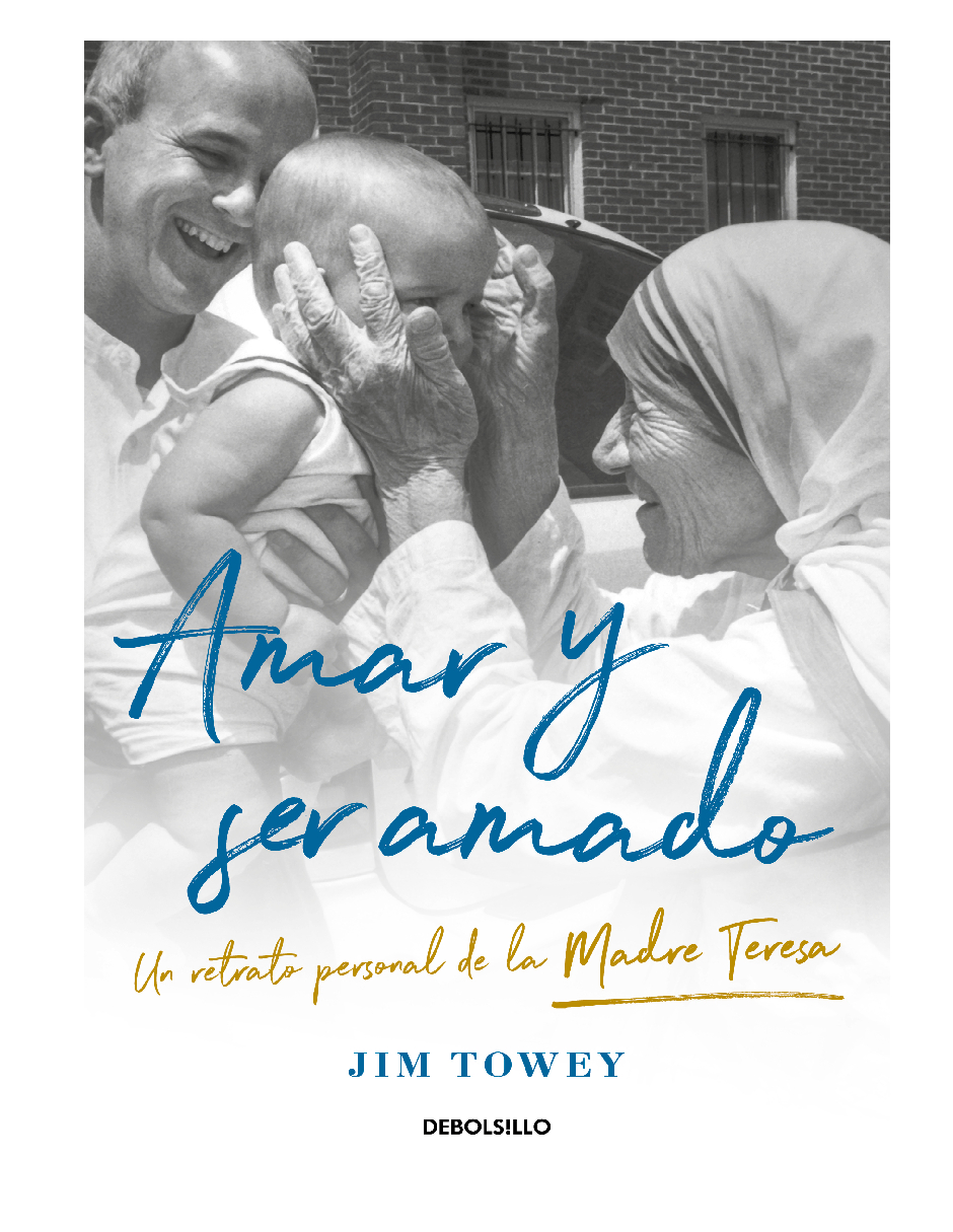 Libro Amar y Ser Amado. Un Retrato de la Madre Teresa Editorial Debolsillo Autor Jim Towey
