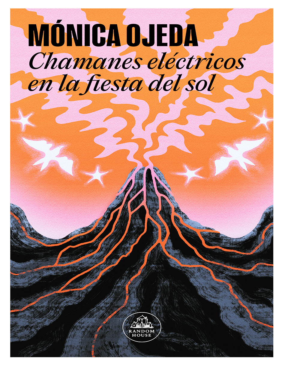 Libro Chamanes Eléctricos En La Fiesta Del Sol  Editorial Random  House Autor  Mónica Ojeda