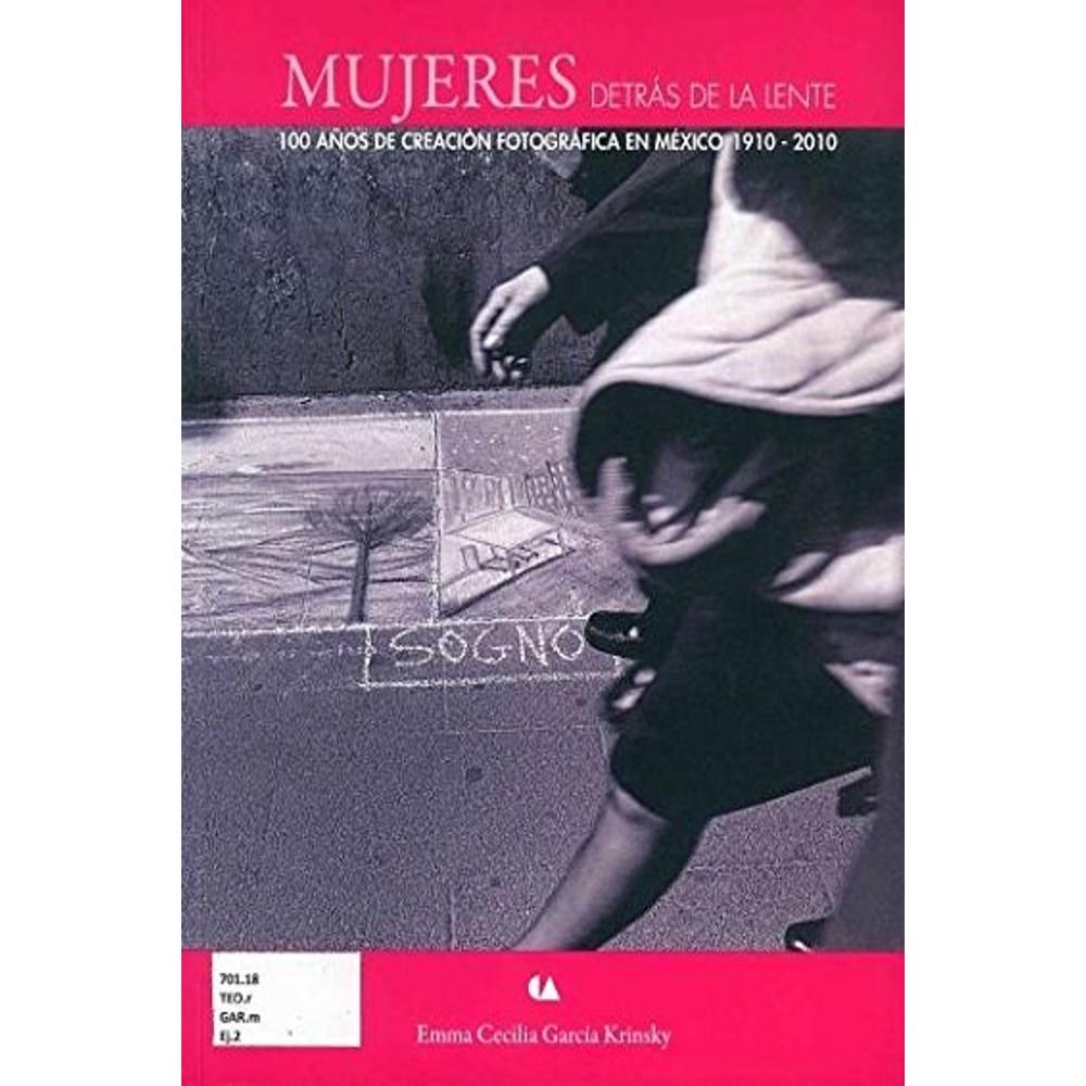 Mujeres Detrás De La Lente. 100 Años De Creación Fotográfica En México