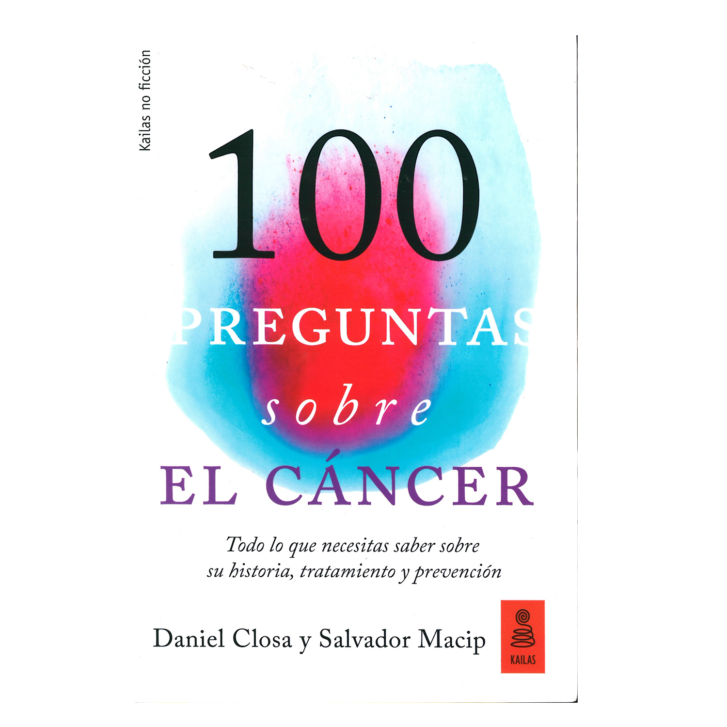 Cien Preguntas Del Cáncer. Todo Lo Que Necesitas Saber Sobre Su Historia, Tratamiento Y Prevención Kailas Rústica Bla