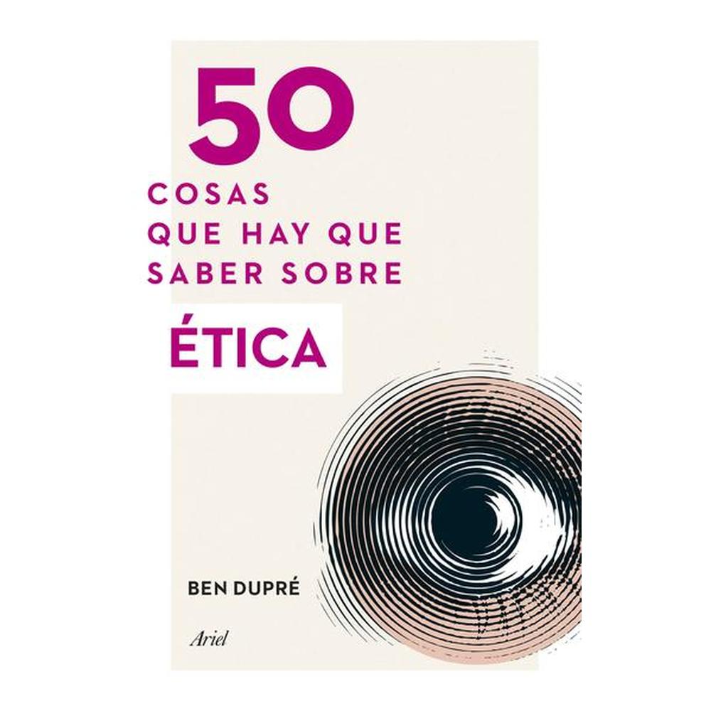 50 Cosas que Hay que Saber sobre Ética - Ariel - Ben Dupré