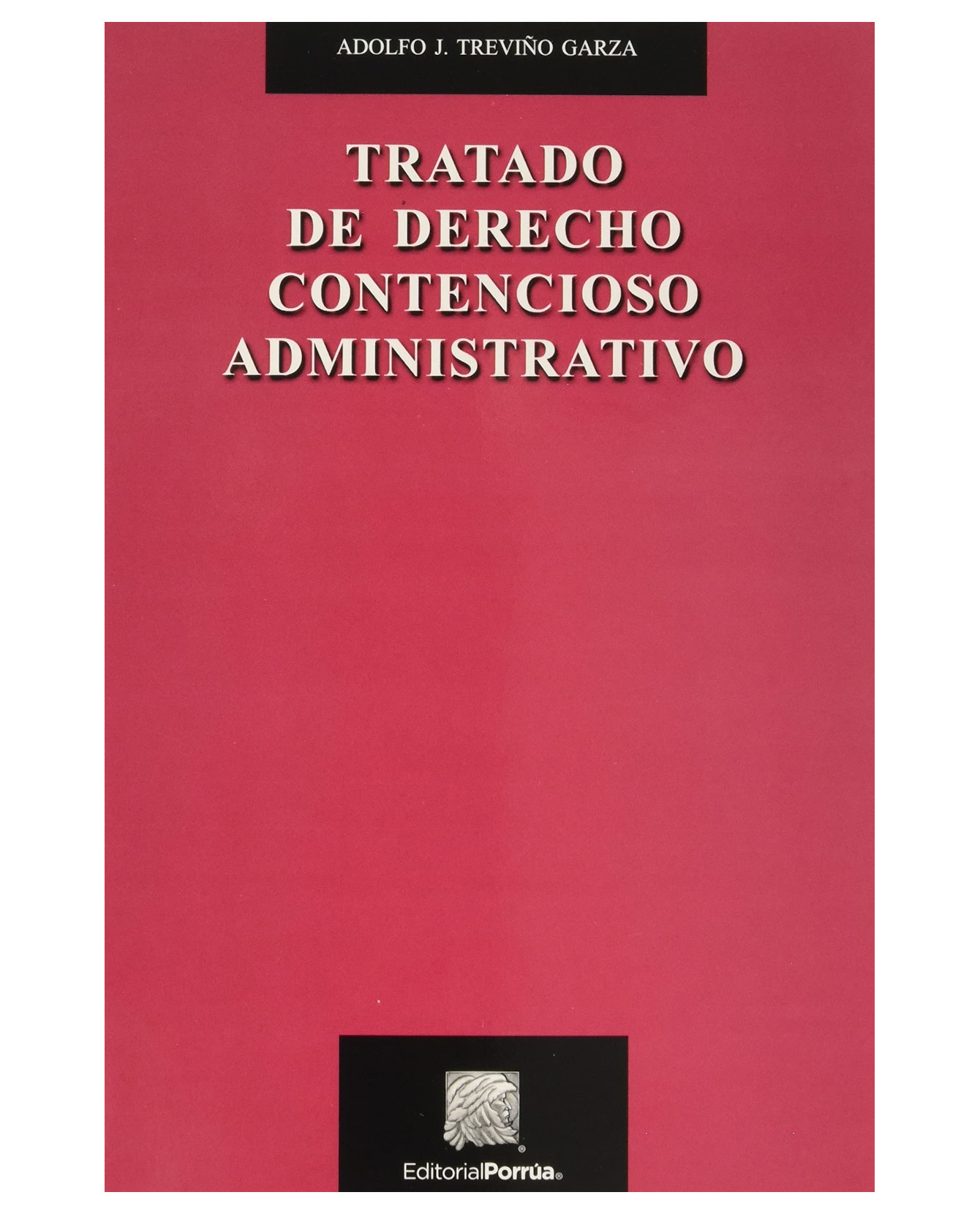 Libro Tratado de Derecho Contencioso Administrativo- Editorial Porrúa - Adolfo J. Treviño Garza