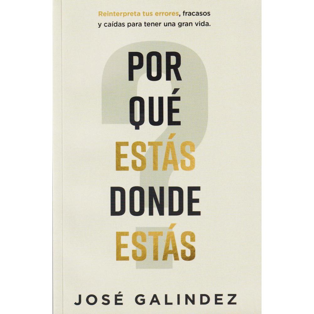 Por Qué Estás Donde Estás. Reinterpreta Tus Errores, Fracasos Y Caídas Para Tener Una Gran Vida